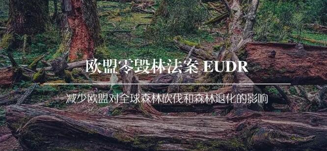 EUDR歐盟零毀林法案對國內出口行業涵蓋范圍可追溯性規范